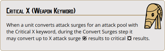 When a unit converts attack surges for an attack pool with the Critical X keyword, during the Convert Surges step it may convert up to X attack surge {hit_surge} results to critical {hit_critical} results.